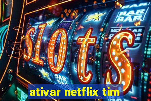 ativar netflix tim